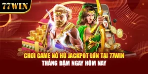 Chơi Game Nổ Hũ Jackpot Lớn Tại 77Win Thắng Đậm Ngay Hôm Nay