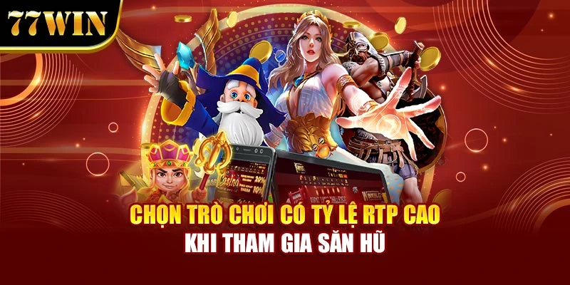 Chọn trò chơi có tỷ lệ RTP cao khi tham gia săn hũ
