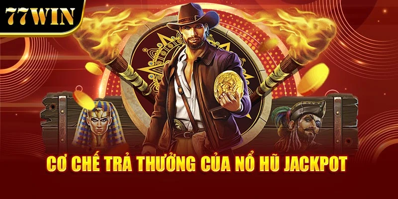 Cơ chế trả thưởng của nổ hũ jackpot