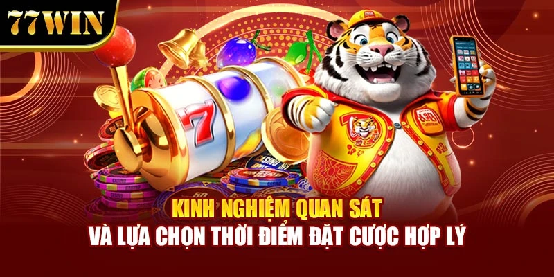 Kinh nghiệm quan sát và lựa chọn thời điểm đặt cược hợp lý