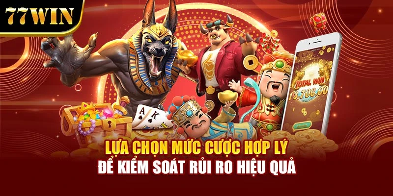 Lựa chọn mức cược hợp lý để kiểm soát rủi ro hiệu quả