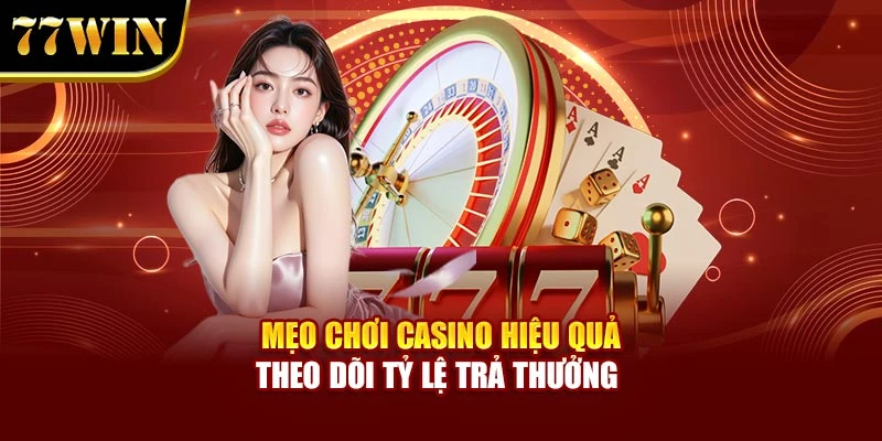 Mẹo chơi casino hiệu quả theo dõi tỷ lệ trả thưởng