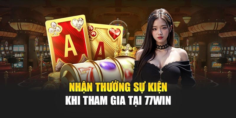 Nhận thưởng sự kiện khi tham gia tại 77WIN