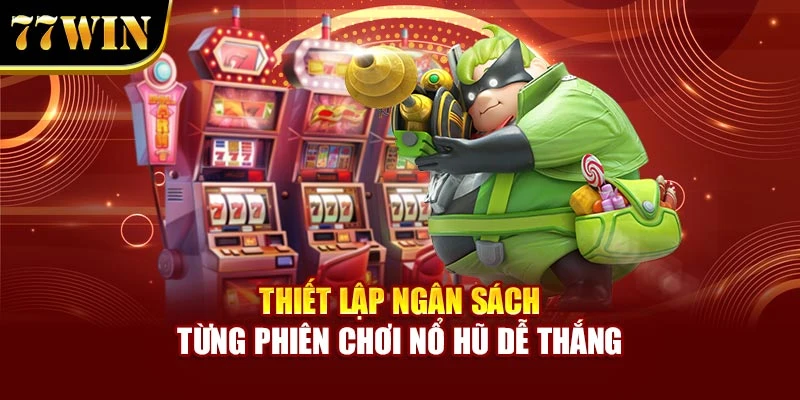 Thiết lập ngân sách từng phiên chơi nổ hũ dễ thắng