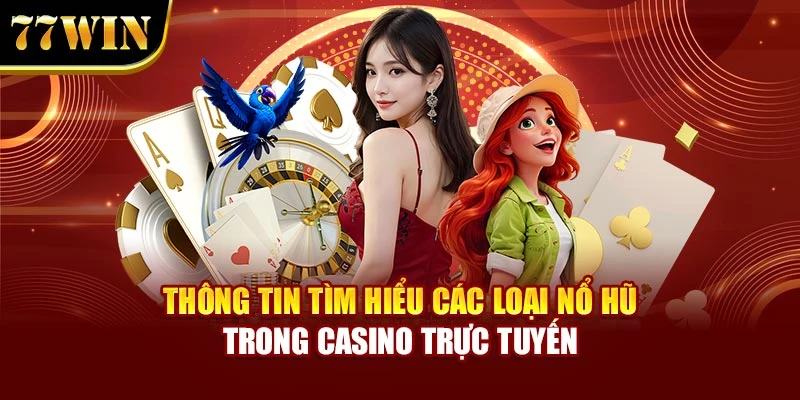 Thông tin tìm hiểu các loại nổ hũ trong casino trực tuyến