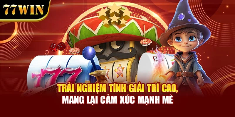 Trải nghiệm tính giải trí cao, mang lại cảm xúc mạnh mẽ